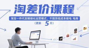 淘差价课程，淘宝一件代发精细化运营模式，不囤货低成本做电商（更新10月）-铭创资源库