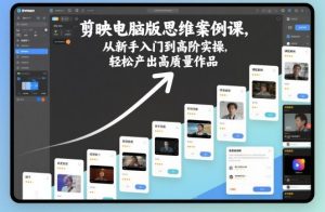 剪映电脑版思维案例课,从新手入门到高阶实操,轻松产出高质量作品-铭创资源库